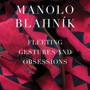 Manolo Blahnik: Fleeting Gestures and Obsessions